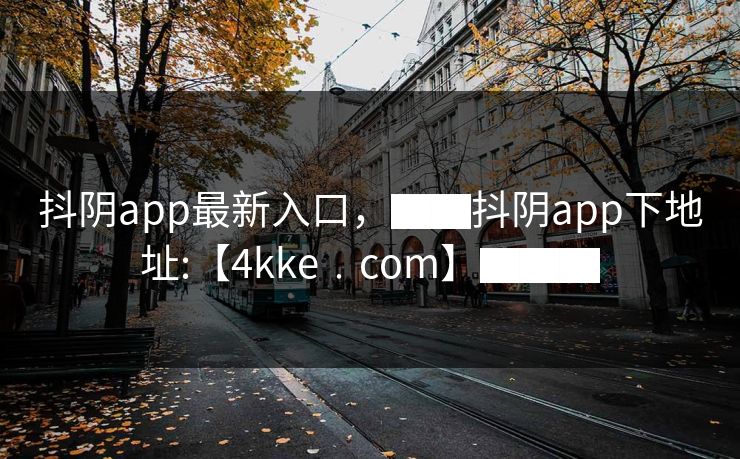 抖阴app最新入口，▇▇抖阴app下地址:【4kke﹒cοm】▇▇▇
